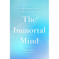 The Immortal Mind: A Neurosurgeon's Case for the Existence of the Soul