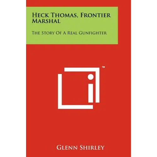 Heck Thomas, Frontier Marshal: The Story Of A Real Gunfighter