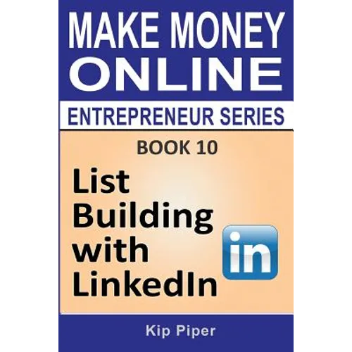 List Building with LinkedIn: Book 10 of the Make Money Online Entrepreneur Series