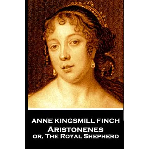 Anne Kingsmill Finch - Aristonenes: or, The Royal Shepherd