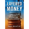Layered Money: From Gold and Dollars to Bitcoin and Central Bank Digital Currencies
