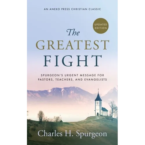 The Greatest Fight (Updated, Annotated): Spurgeon's Urgent Message for Pastors, Teachers, and Evangelists