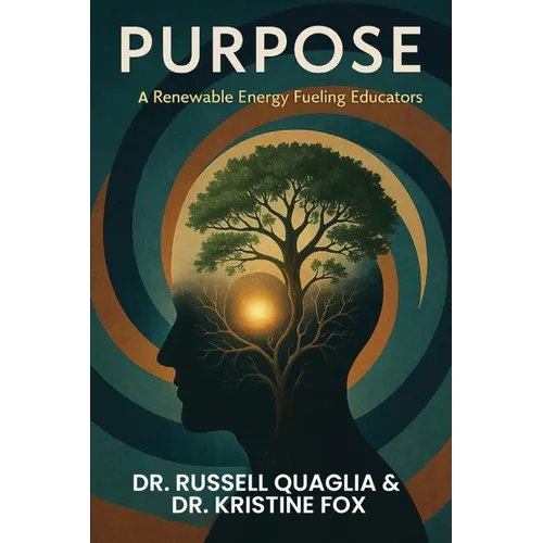 Purpose: A Renewable Energy Fueling Educators: A Guide to Reigniting Passion and Purpose in Education In Teaching, Leading, and Learning