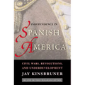 Independence in Spanish America: Civil Wars, Revolutions, and Underdevelopment