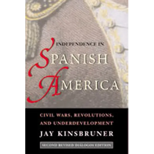 Independence in Spanish America: Civil Wars, Revolutions, and Underdevelopment