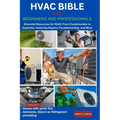 HVAC Bible for Beginners and Professionals: Essential Resources for HVAC From Fundamentals to Expertise, Features Repairs, Troubleshooting and more