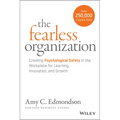 The Fearless Organization: Creating Psychological Safety in the Workplace for Learning, Innovation, and Growth