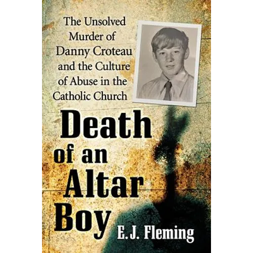 Death of an Altar Boy: The Unsolved Murder of Danny Croteau and the Culture of Abuse in the Catholic Church