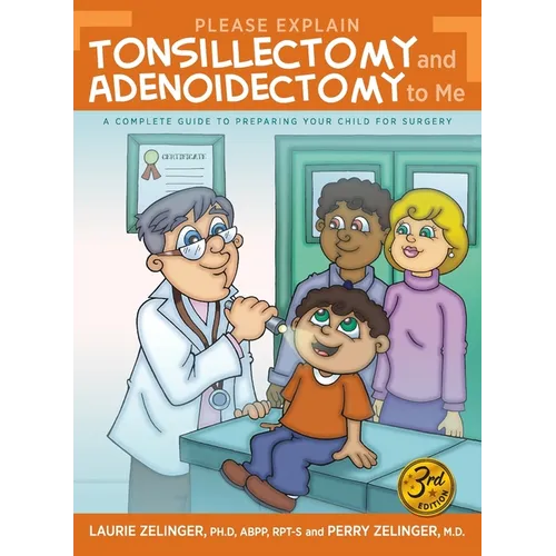 Please Explain Tonsillectomy & Adenoidectomy To Me: A Complete Guide to Preparing Your Child for Surgery, 3rd Edition
