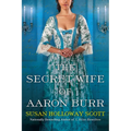 The Secret Wife of Aaron Burr: A Riveting Untold Story of the American Revolution