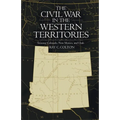 The Civil War in the Western Territories: Arizona, Colorado, New Mexico, and Utah