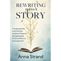 Rewriting Your Story: Compassionate and practical guide for parents navigating the profound pain of estrangement