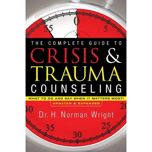 The Complete Guide to Crisis & Trauma Counseling: What to Do and Say When It Matters Most!
