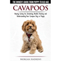 Cavapoos - The Owner's Guide From Puppy To Old Age - Buying, Caring for, Grooming, Health, Training and Understanding Your Cavapoo Dog or Puppy