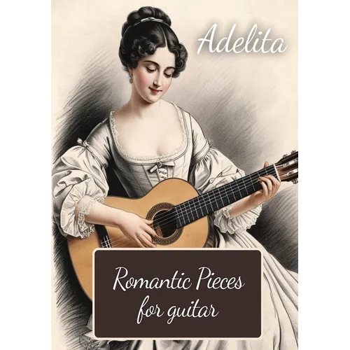 Adelita. Romantic Pieces for Guitar: 40 Pieces in Standard Notation and Tablature