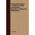 Automobile Engines - In Theory, Design, Construction, Operation, Testing And Maintenance