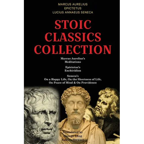 Stoic Classics Collection: Marcus Aurelius's Meditations, Epictetus's Enchiridion, Seneca's On a Happy Life, On the Shortness of Life, On Peace of Min