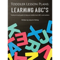 Toddler Lesson Plans - Learning ABC's: Twenty-six week guide to help your toddler learn ABC's and numbers