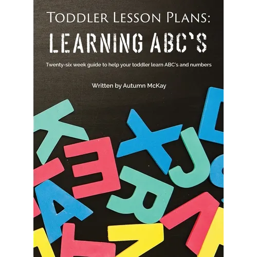Toddler Lesson Plans - Learning ABC's: Twenty-six week guide to help your toddler learn ABC's and numbers