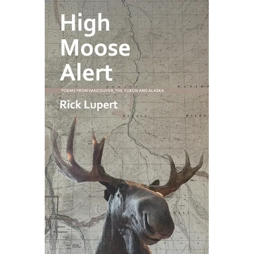 High Moose Alert: Poems from Vancouver, the Yukon and Alaska