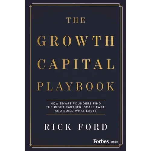 The Growth Capital Playbook: How Smart Founders Find the Right Partner, Scale Fast, and Build What Lasts