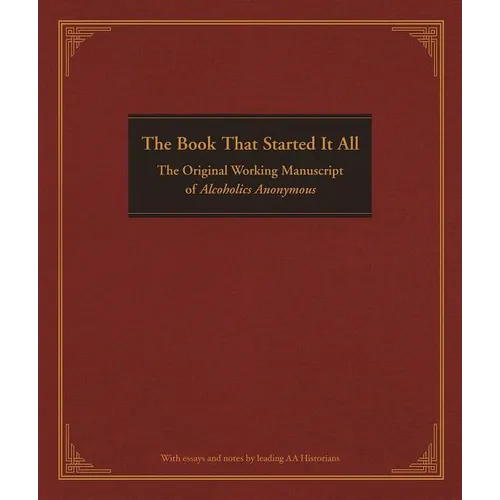 The Book That Started It All: The Original Working Manuscript of Alcoholics Anonymous