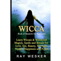 Wicca: Book of Shadows for Beginners: Learn Wiccan Magick, Spells and Rituals for Love, Sex, Beauty, Marriage, Wealth, Happiness and Power
