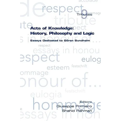 Acts of Knowledge: History, Philosophy and Logic. Essays Dedicated to Goran Sundholm
