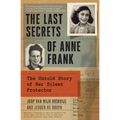 The Last Secrets of Anne Frank: The Untold Story of Her Silent Protector