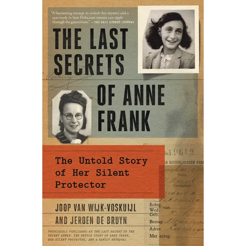 The Last Secrets of Anne Frank: The Untold Story of Her Silent Protector