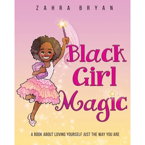 Black Girl Magic: A Book About Loving Yourself Just the Way You Are