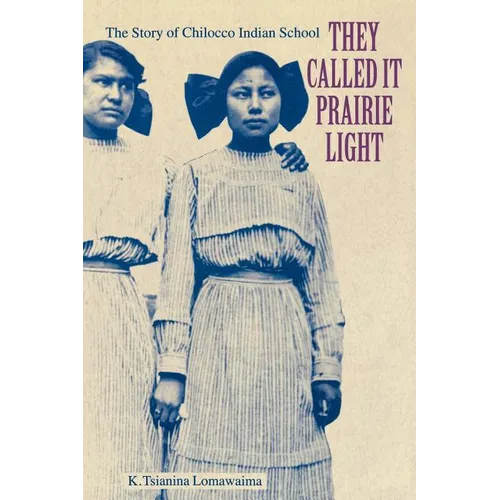 They Called It Prairie Light: The Story of Chilocco Indian School