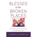 Blessed at the Broken Places: Reclaiming Faith and Purpose with the Beatitudes