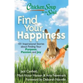 Chicken Soup for the Soul: Find Your Happiness: 101 Inspirational Stories about Finding Your Purpose, Passion, and Joy