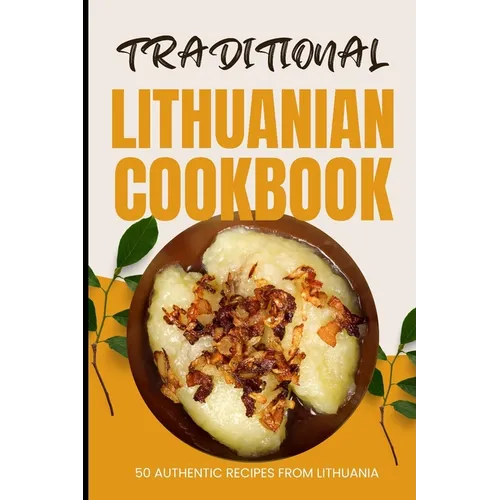 Traditional Lithuanian Cookbook: 50 Authentic Recipes from Lithuania