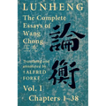 Lunheng 論衡 The Complete Essays of Wang Chong 王充, Vol. I, Chapters 1-38: Translated & Annotated by + Alfred Forke, Revised