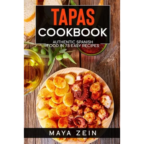 Tapas Cookbook: Authentic Spanish Food In 75 Easy Recipes