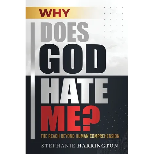 Why Does God Hate Me?: The Reach Beyond Human Comprehension