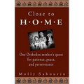 Close to Home: One Orthodox Mother's Quest for Patience, Peace, and Perseverance
