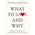 What to Save and Why: Identity, Authenticity, and the Ethics of Conservation