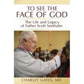 To See the Face of God: The Life and Legacy of Father Scott Seethaler