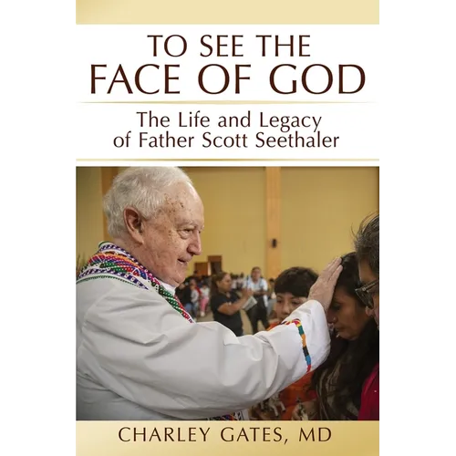 To See the Face of God: The Life and Legacy of Father Scott Seethaler