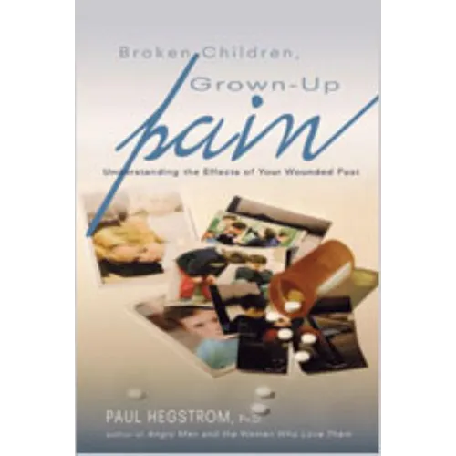 Broken Children, Grown-Up Pain (Revised): Understanding the Effects of Your Wounded Past