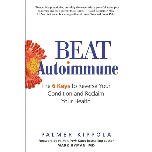 Beat Autoimmune: The 6 Keys to Reverse Your Condition and Reclaim Your Health