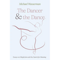 The Dancer and the Dance: Essays on Skepticism and the Search for Meaning