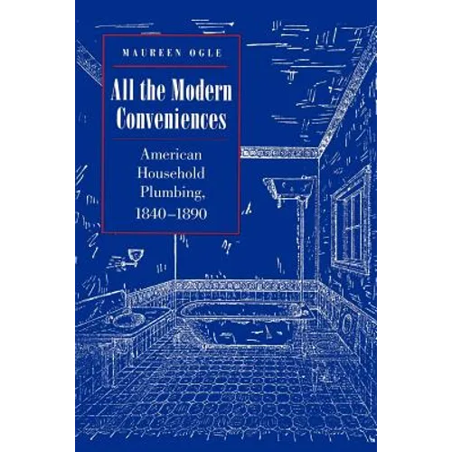 All the Modern Conveniences: American Household Plumbing, 1840-1890