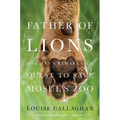 Father of Lions: One Man's Remarkable Quest to Save Mosul's Zoo