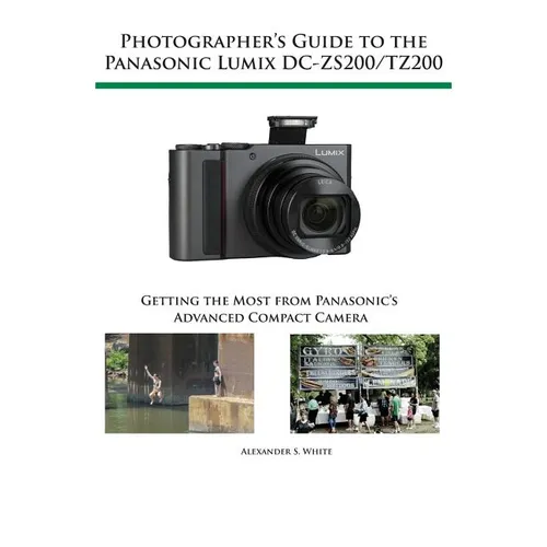 Photographer's Guide to the Panasonic Lumix DC-ZS200/TZ200: Getting the Most from Panasonic's Advanced Compact Camera