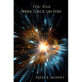 You Too Were Once on Fire
