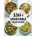 150+ Vegetable Salad Recipes: Best Vegetable Salad Cookbook Ever For Beginners